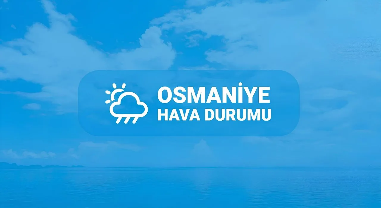 Osmaniye’de 5 Gün Boyunca Parçalı Bulutlu Ve Güneşli Hava